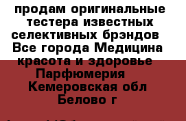 продам оригинальные тестера известных селективных брэндов - Все города Медицина, красота и здоровье » Парфюмерия   . Кемеровская обл.,Белово г.